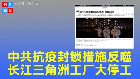习近平的抗疫封锁措施开始反噬，长江三角洲不少工厂大停工，中国严格的举措带来巨大经济代价。《时刻新闻》2021年12月16日