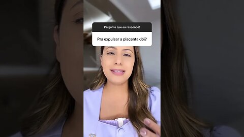 Para expulsar a placenta dói?