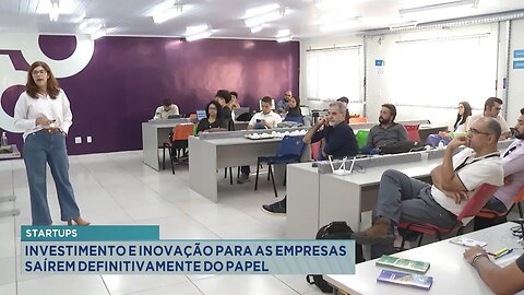 Startups: Investimento e Inovação para as Empresas saírem Definitivamente do Papel.