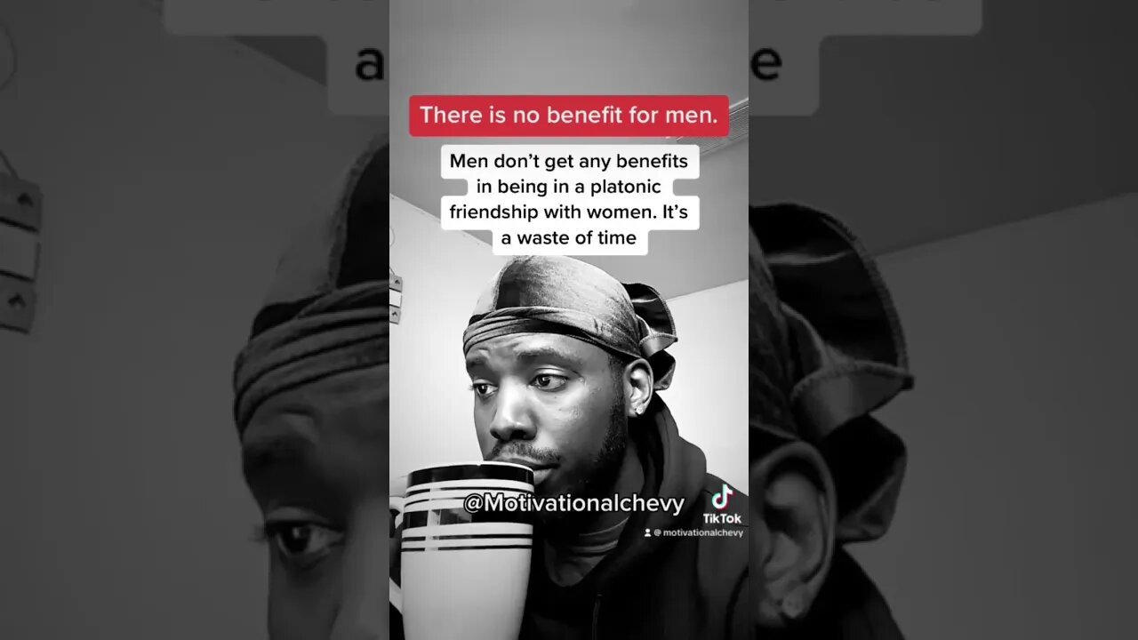 There is no benefit for men to be in a platonic friendship with a woman.