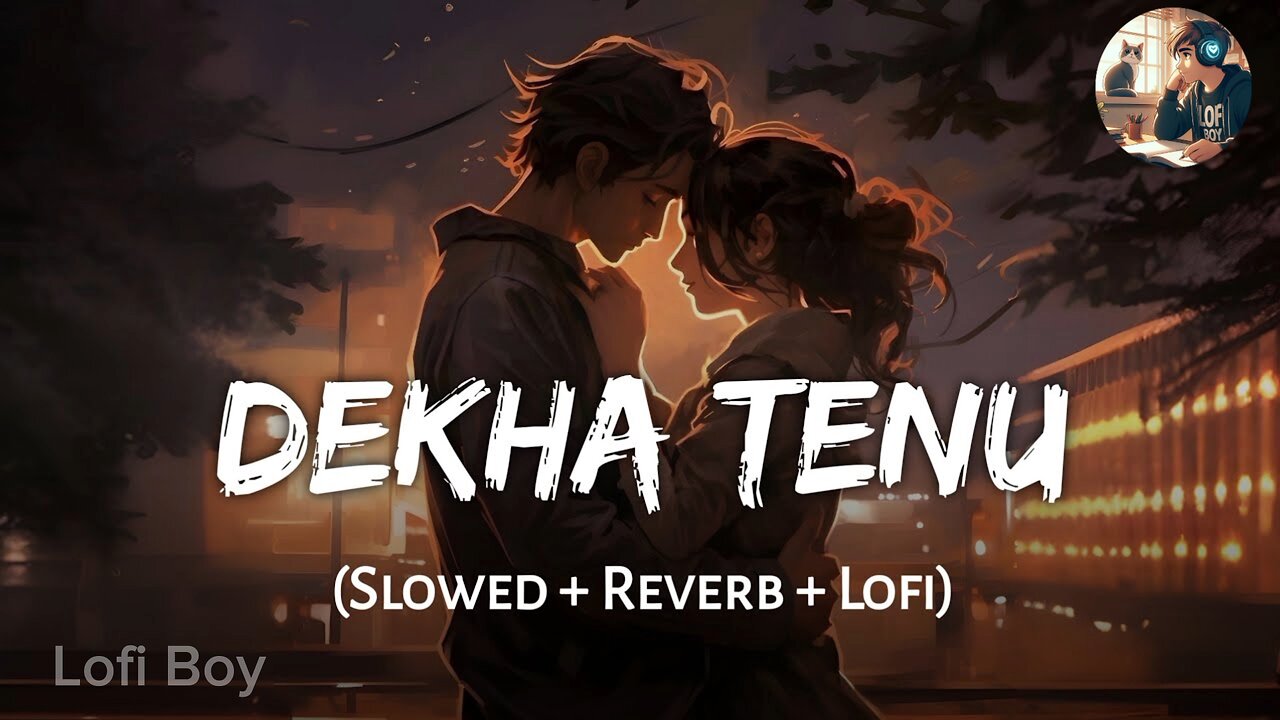 Dekha tenu | slowed Reverb | Lofi Boy