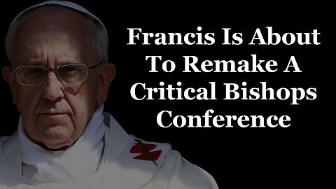 Francis Is About To Remake A Critical Bishops Conference