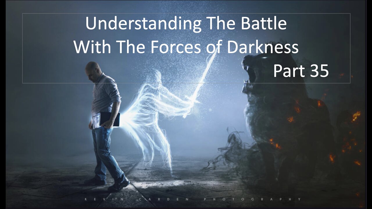 Understanding The Battle With The Forces of Darkness- Part 35