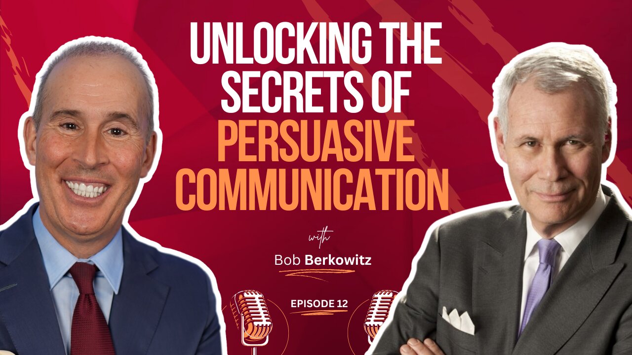 Episode 12: “Unlocking the Secrets of Persuasive Communication with Bob Berkowitz”