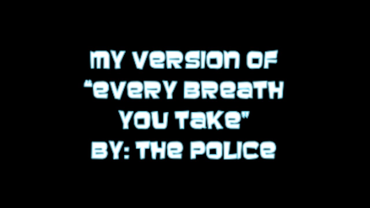 My Version of "Every Breath You Take" By: The Police | Vocals By: Eddie