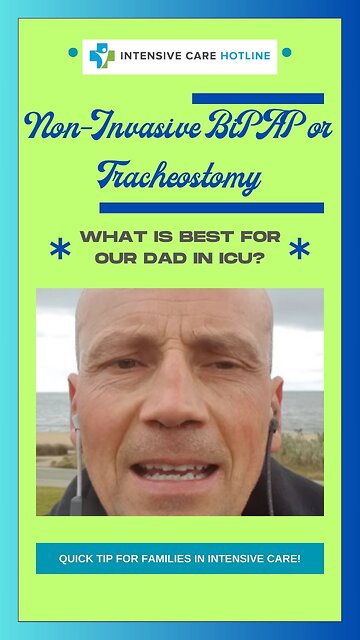 Quick tip for families in ICU: Non-invasive BIPAP or tracheostomy? What is best for our Dad in ICU?