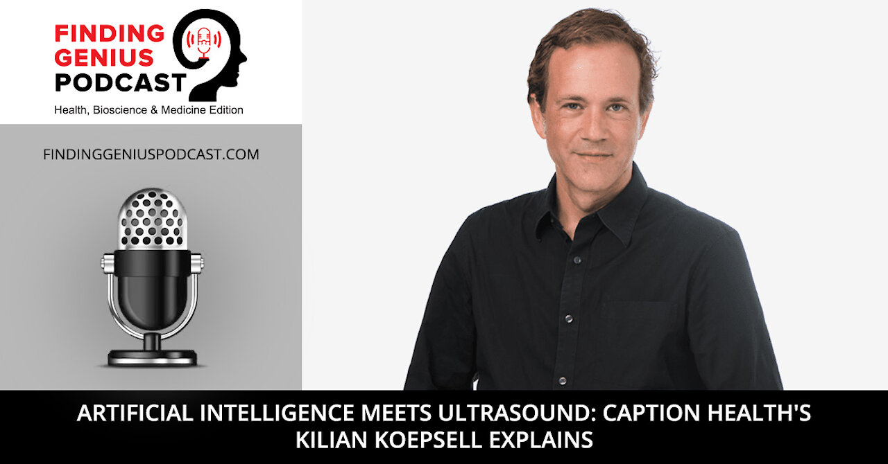 Artificial Intelligence Meets Ultrasound: Caption Health's Kilian Koepsell Explains