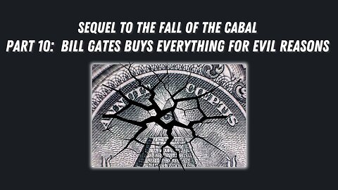 Sequel to the Fall of the Cabal - Part 10: Bill Gates Buys EVERYTHING for EVIL Reasons