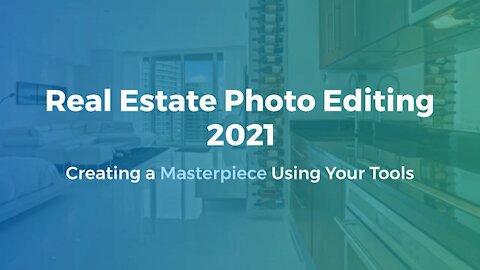 Real Estate Photo Editing 2021 - Creating a Masterpiece Using Your Tools