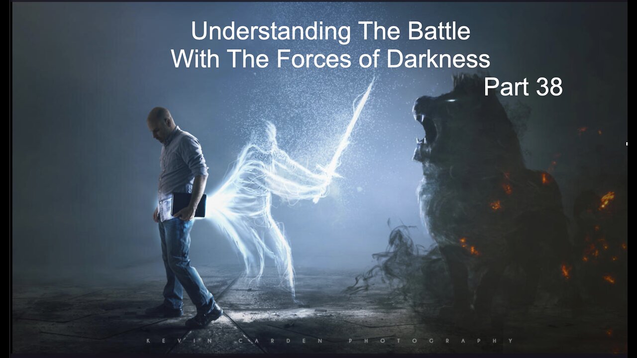 Understanding The Battle With The Forces of Darkness - part 38