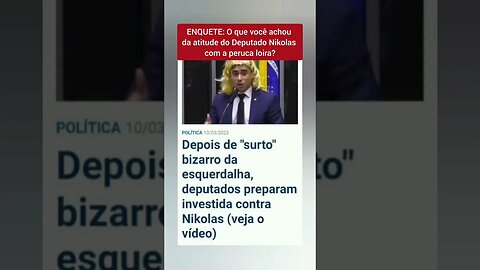 ENQUETE: O que você achou da atitude do Deputado Nikolas com a peruca loira?