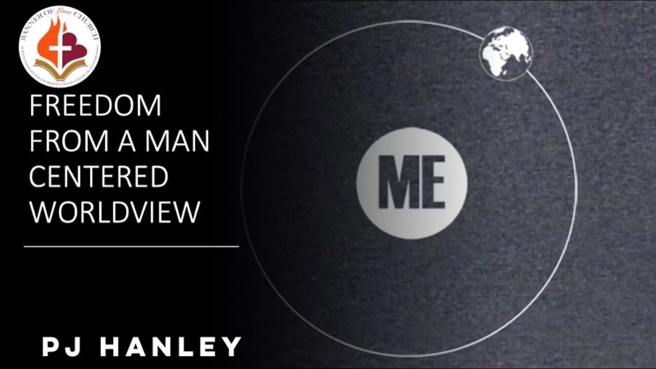 Freedom From A Man Centered Worldview - PJ Hanley - July 17th, 2022