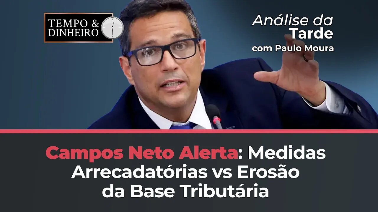 Campos Neto Fala: Como Medidas Arrecadatórias Podem Erodir a Base Tributária, comenta Paulo Moura