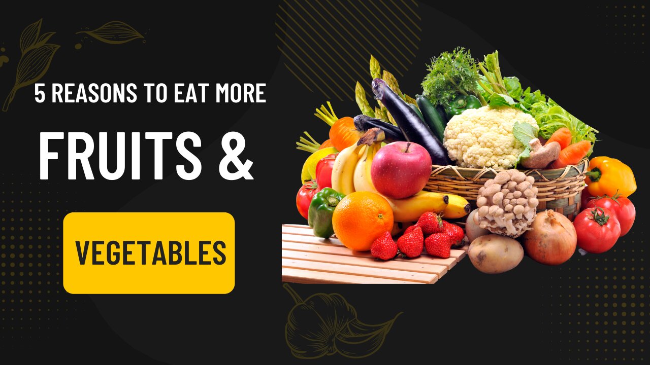 5 Reasons to Eat More Fruits and Vegetables