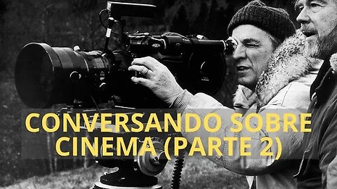 CONVERSANDO SOBRE CINEMA (Parte 2)