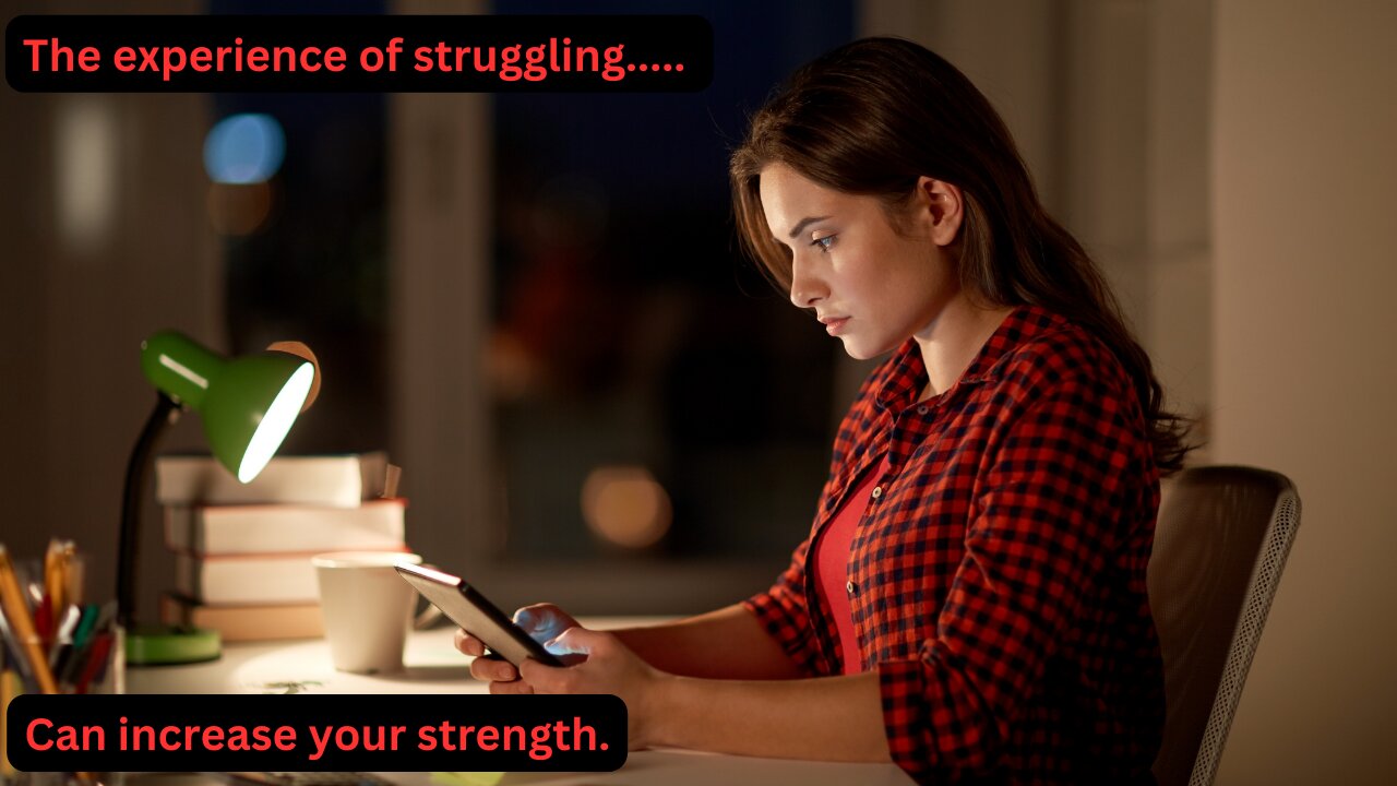 The experience of struggling can increase your strength.