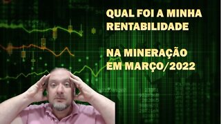 [MINERAÇÃO] QUAL FOI A MINHA RENTABILIDADE EM MARÇO DE 2022