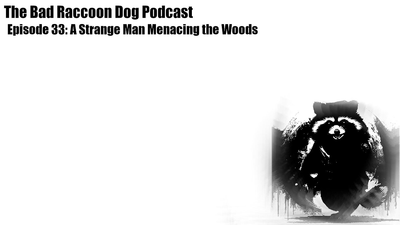 The Bad Raccoon Dog Podcast - Episode 33: A Strange Man Menacing the Woods