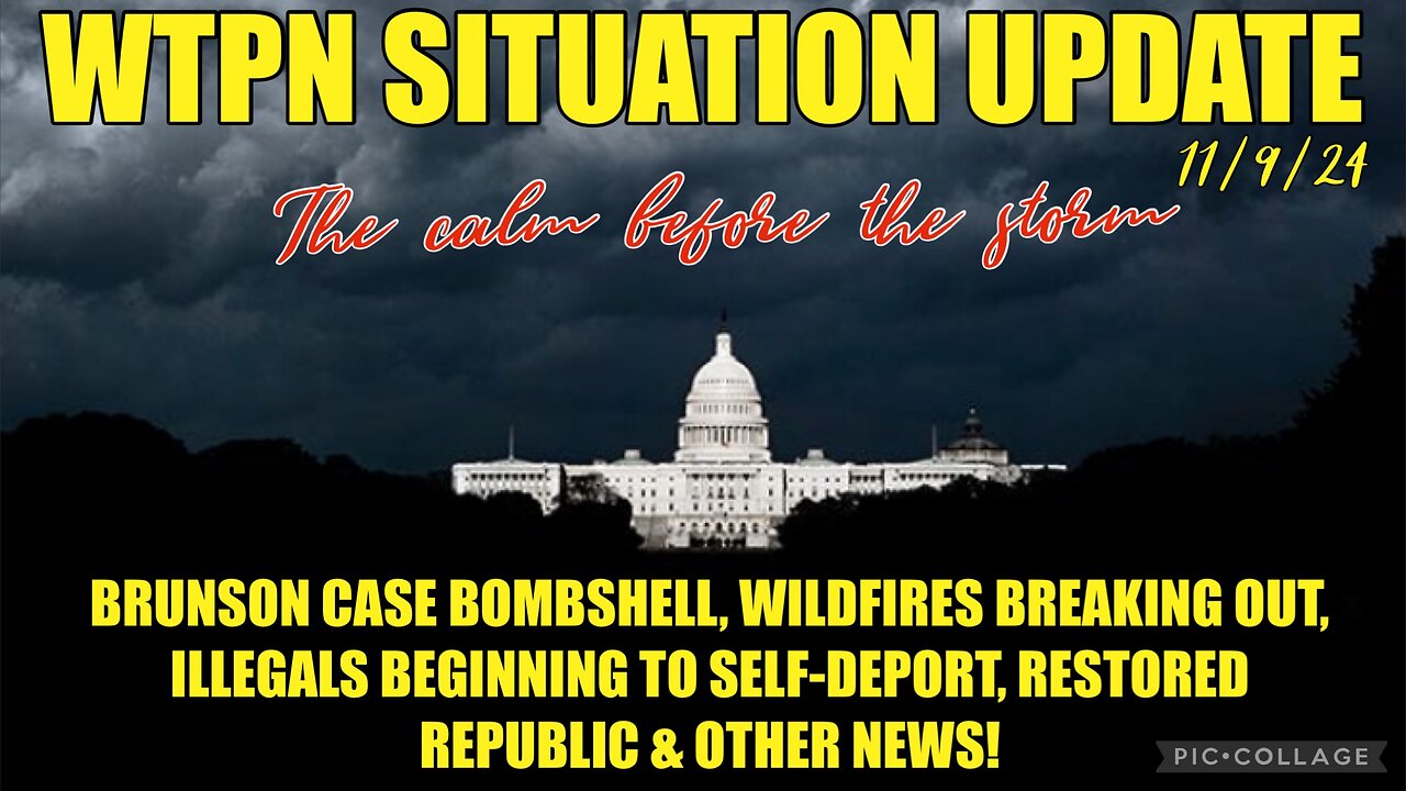 WTPN SIT/UP 11/9/24 “BRUNSON CASE BOMBSHELL, WILDFIRES, ILLEGALS SELF-DEPORTING, VT INTEL”