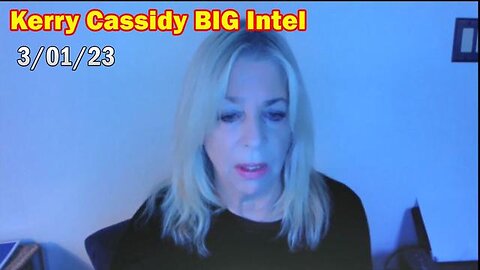 KERRY CASSIDY BIG INTEL 3/01/23: "BOMBSHELL"!