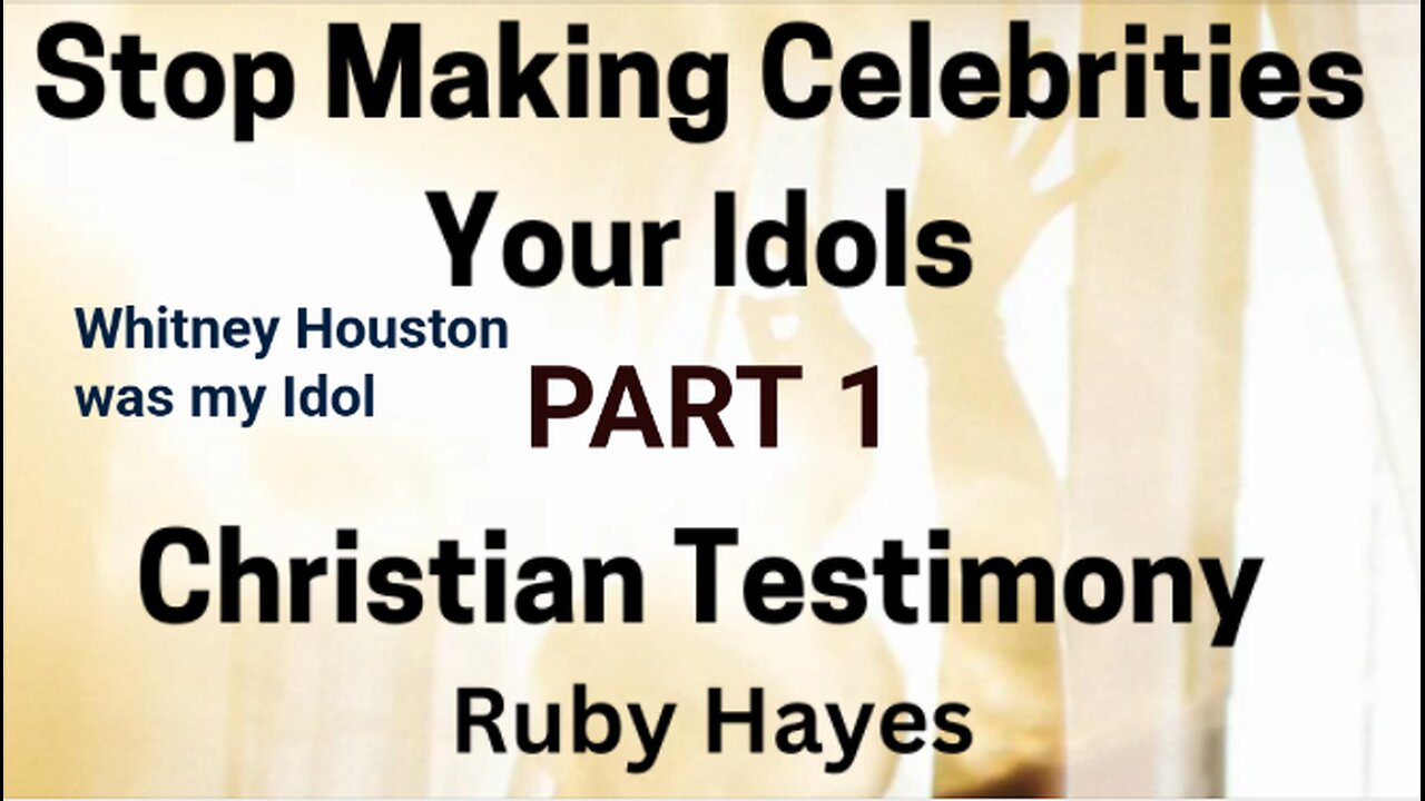 Part 1 Stop Making Celebrities Your Idols Whitney Houston Was My Idol. Christian Testimony