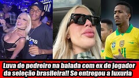 Luva de pedreiro na balada com ex de jogador da seleção brasileira!! Se entregou a luxuria