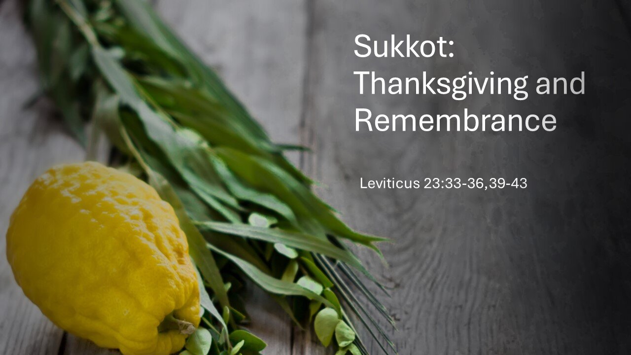 October 13, 2024 - "Sukkot: Thanksgiving and Remembrance" (Leviticus 23:33-36, 39-43)