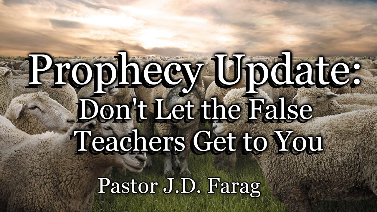 Prophecy Update: Don’t Let the False Teachers Get to You