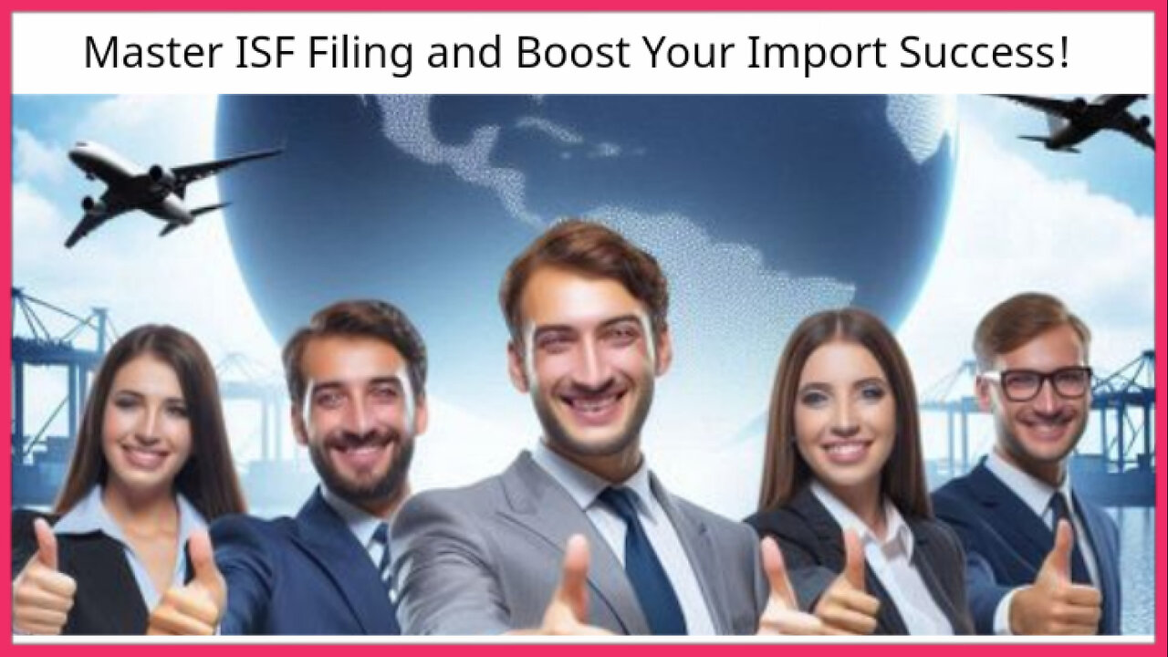 Streamline Your Customs Brokerage: Essential Tips for Mastering ISF Filing