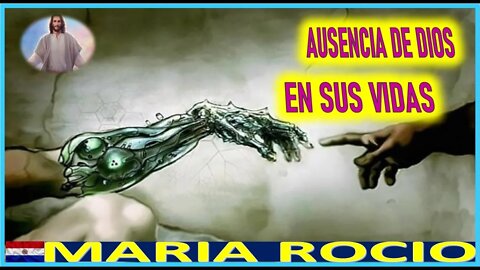 AUSENCIA DE DIOS EN SUS VIDAS - MENSAJE DE JESUCRISTO A MARIA ROCIO