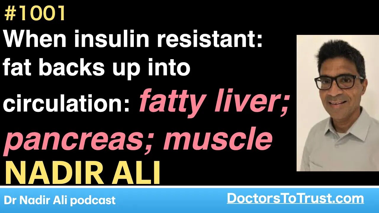 NADIR ALI 1 | When insulin resistant: fat backs up into circulation: fatty liver; pancreas; muscle