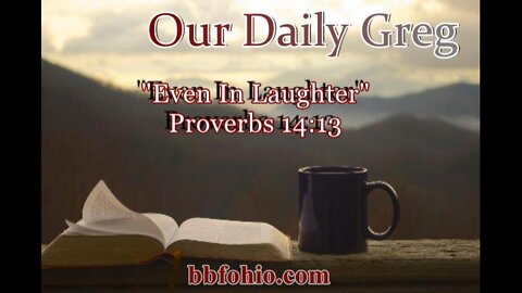 302 "Even In Laughter" (Proverbs 14:13) Our Daily Greg