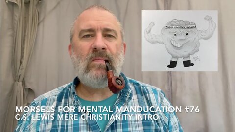 Morsels for Mental Manducation #76—C.S. Lewis Mere Christianity Intro