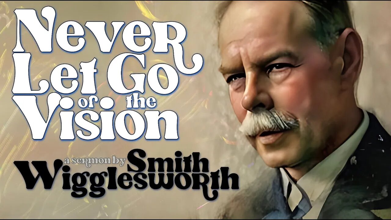 Never Let Go of the Vision ~ by Smith Wigglesworth (39:40)