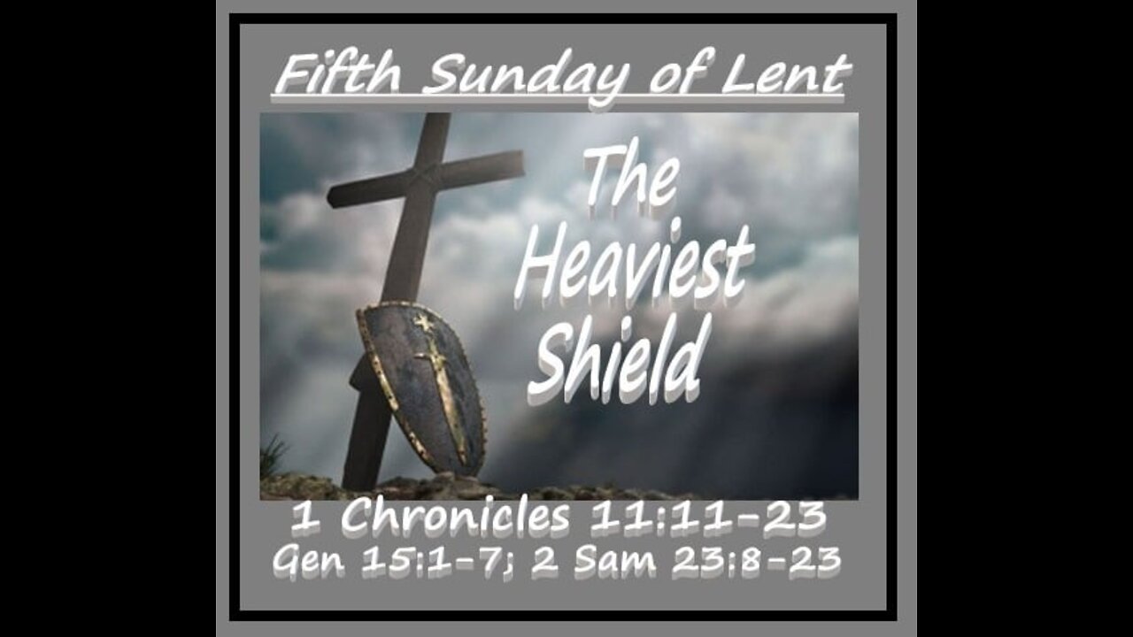 5th Sunday of Lent: The Heaviest Shield (sermon at 24:00)