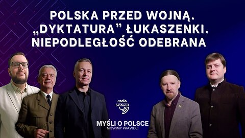 Polska przed wojną. „Dyktatura” Łukaszenki. Niepodległość odebrana | Myśli o Polsce