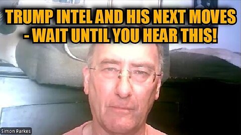 SHOCK New Simon Parkes- Trump Intel & His Next Moves - Wait Until You Hear This!