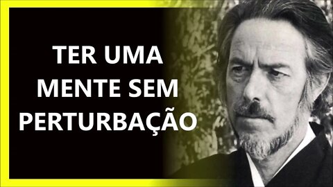 TER UMA MENTE SEM PERTURBAÇÃO, ALAN WATTS DUBLADO