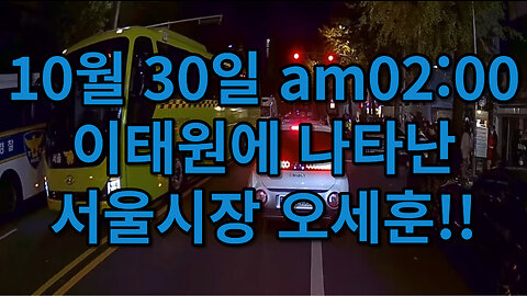 10월 30일 am02:00 이태원에 나타난 서울시장 오세훈 3편 (1080p)