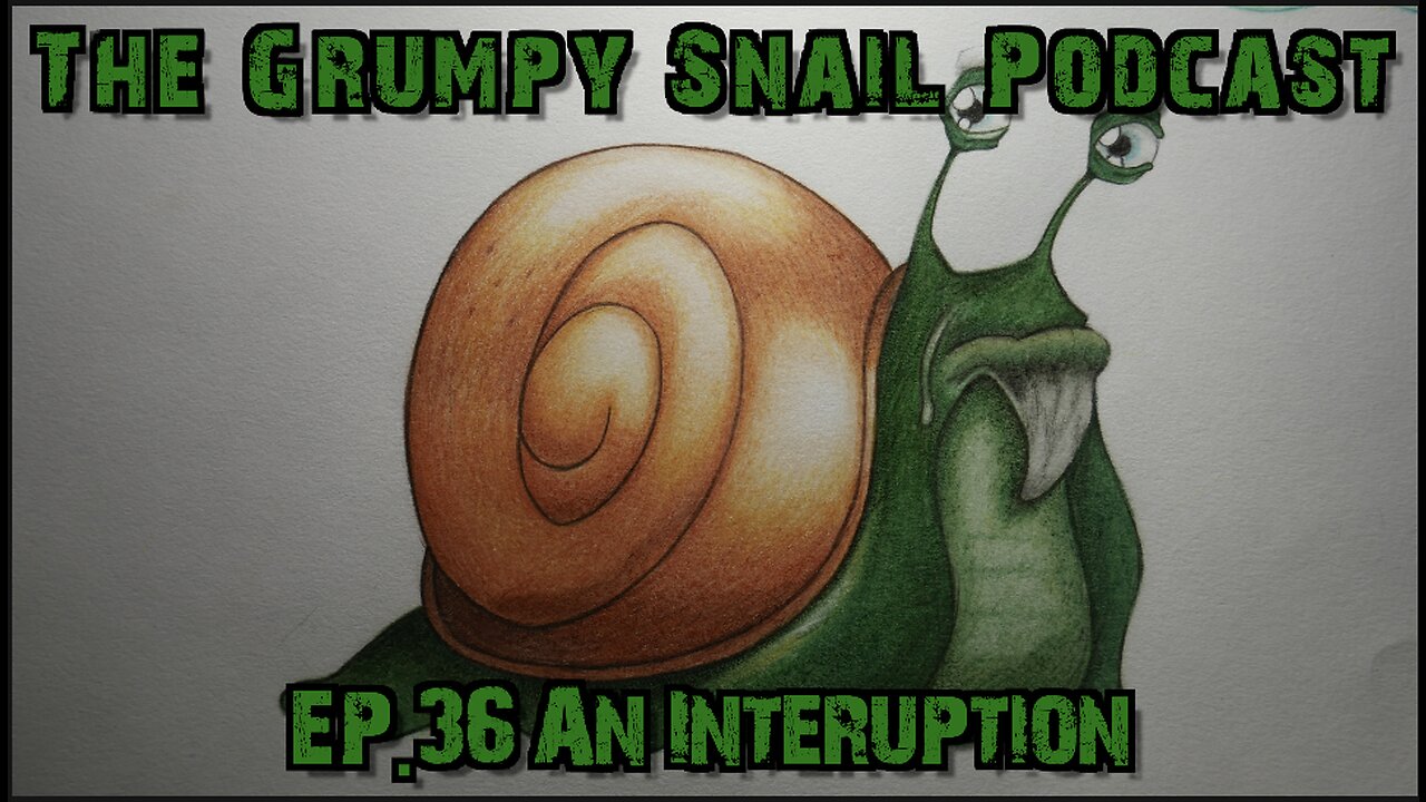 The Grumpy Snail Podcast Ep. 36