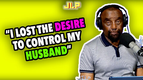 "I LOST THE DESIRE TO CONTROL MY HUSBAND" | JLP