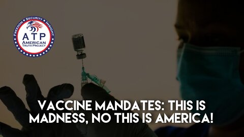 Vaccine mandates: this is madness, NO this is America!
