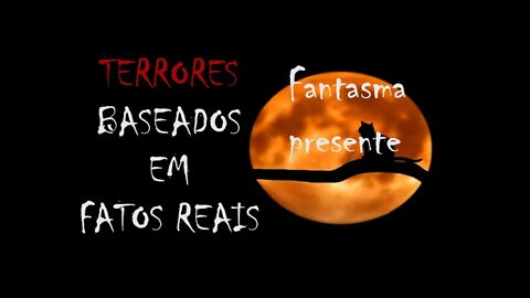 FANTASMA PRESENTE - Terrores baseados em fatos reais