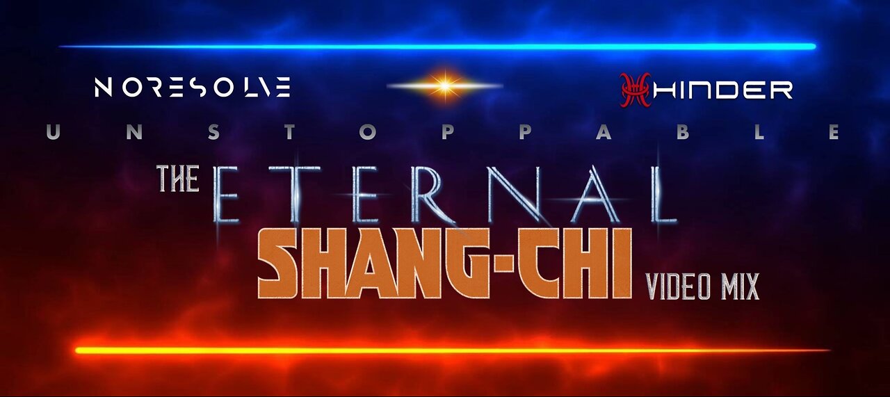 No Resolve & Hinder- Unstoppable (The Eternal Shang-Chi Video Mix)