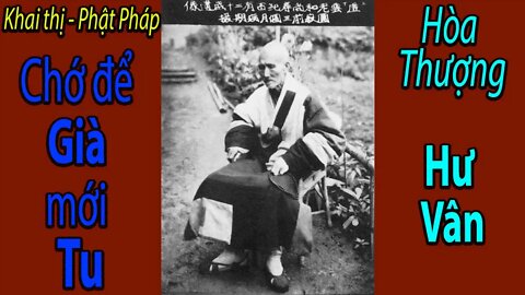 CHỚ ĐỂ GIÀ MỚI TU - Hòa Thượng Hư Vân