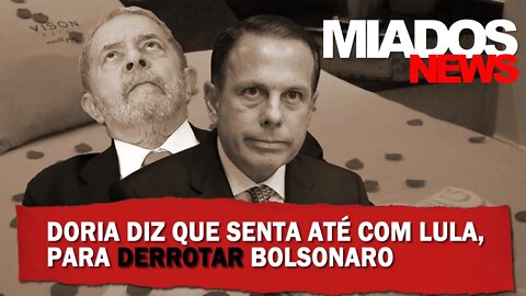 Miados News - Doria diz que, senta até com Lula, para derrotar Bolsonaro