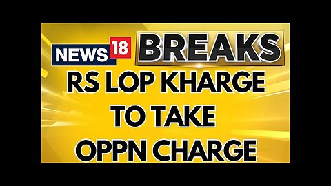 Congress Sources Reveal To CNN News18 Rajya Sabha LoP Kharge To Lead Opposition Charge In Parliament