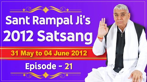 Sant Rampal Ji's 2012 Satsangs | 31 May to 04 June 2012 HD | Episode - 21 | SATLOK ASHRAM
