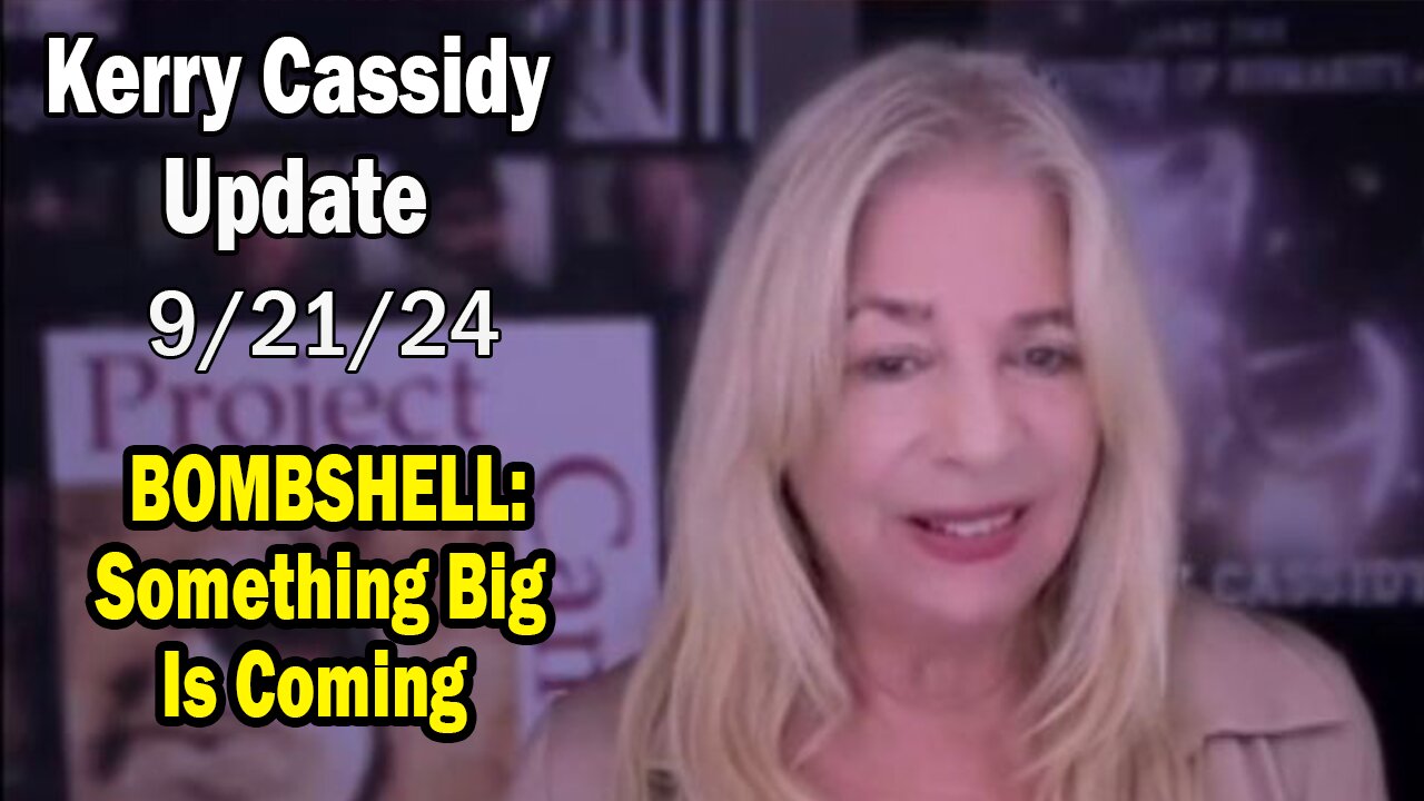 Kerry Cassidy Situation Update 09.21.24: "BOMBSHELL: Something Big Is Coming"
