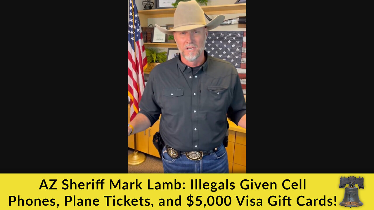 😠 AZ Sheriff Mark Lamb: Illegals Given Cell Phones, Plane Tickets, and $5,000 Visa Gift Cards! 😠